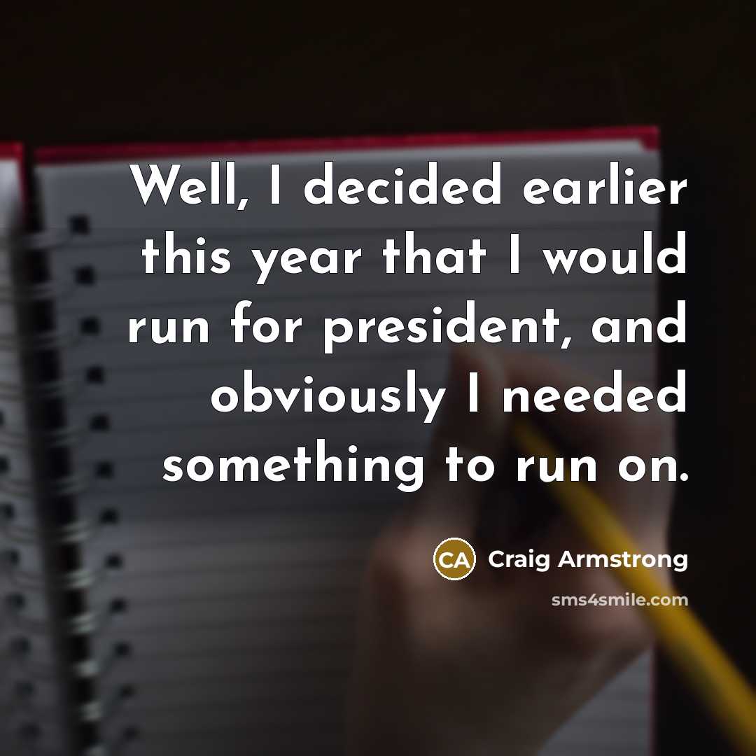 “Well, I decided earlier this year that I would run…” quote by Craig Armstrong
