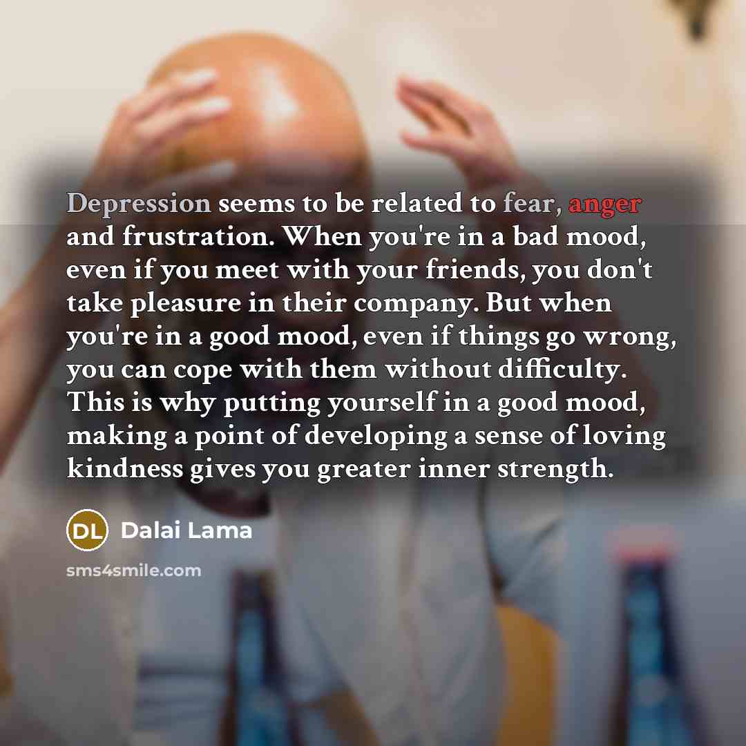 “Depression seems to be related to fear, anger and frustration.…” quote by Dalai Lama