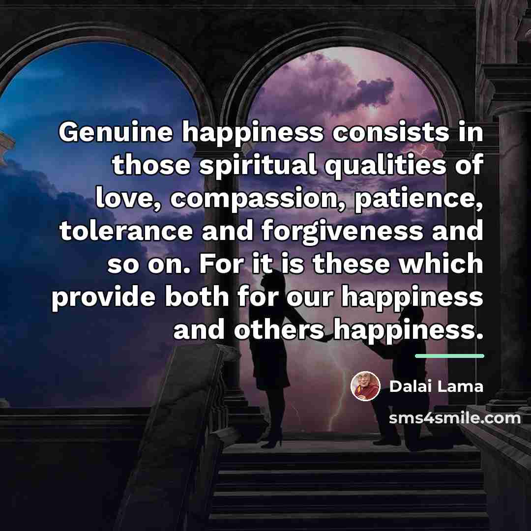 “Genuine happiness consists in those spiritual qualities of love, compassion,…” quote by Dalai Lama