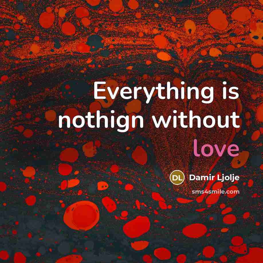 “Everything is nothign without love…” quote by Damir Ljolje