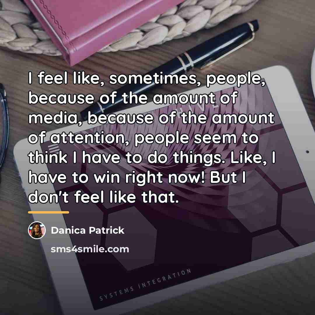 “I feel like, sometimes, people, because of the amount of…” quote by Danica Patrick