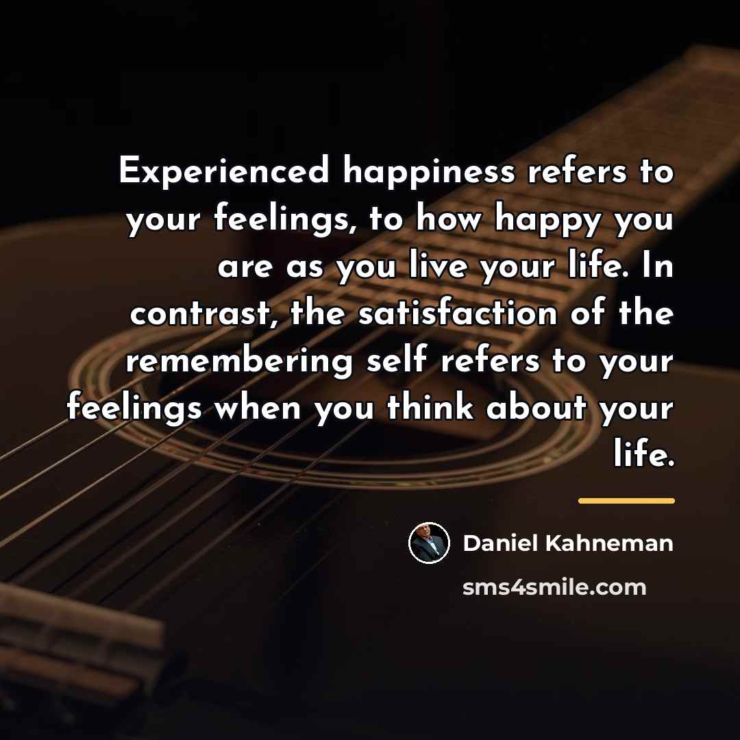 “Experienced happiness refers to your feelings, to how happy you…” quote by Daniel Kahneman
