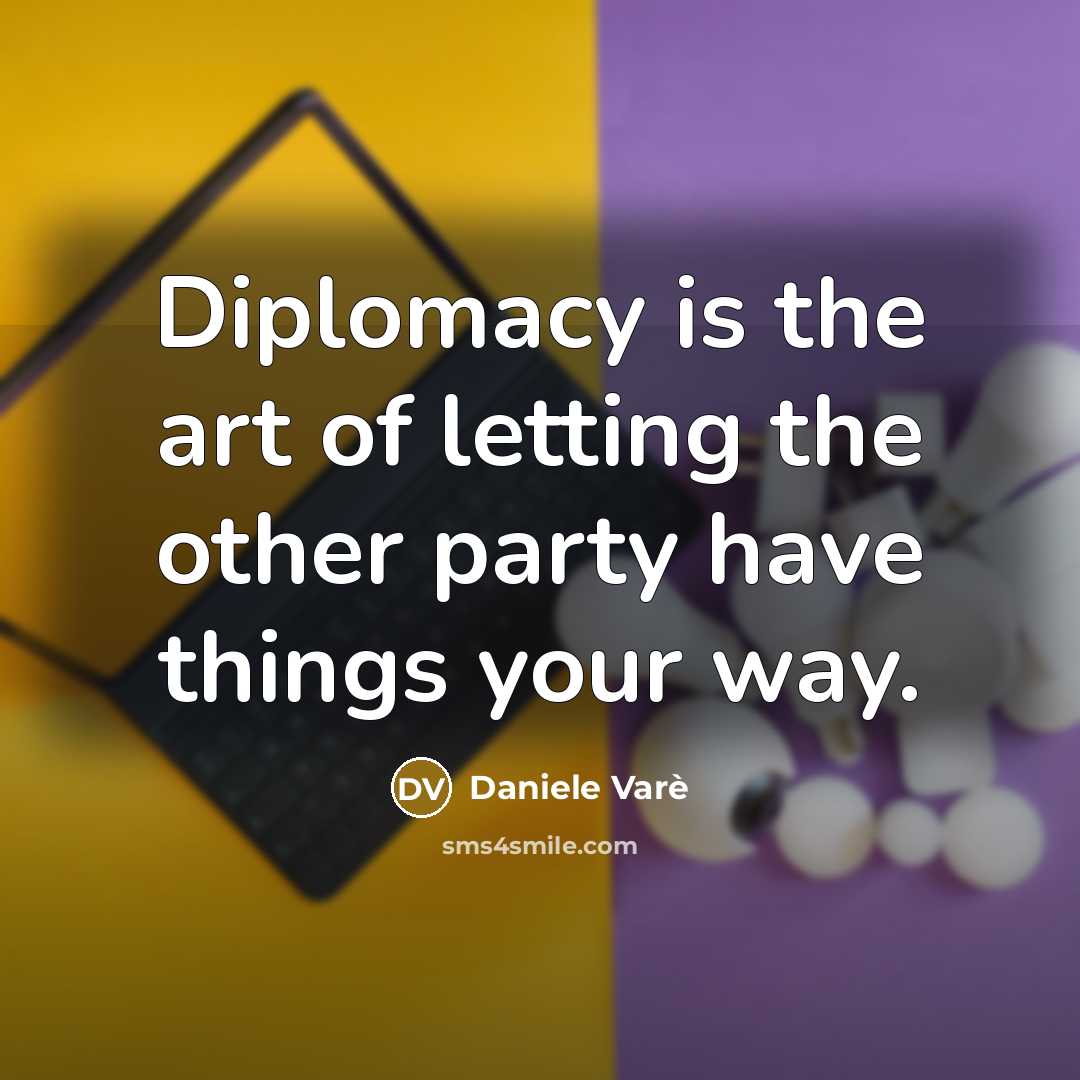 “Diplomacy is the art of letting the other party have…” quote by Daniele Vare