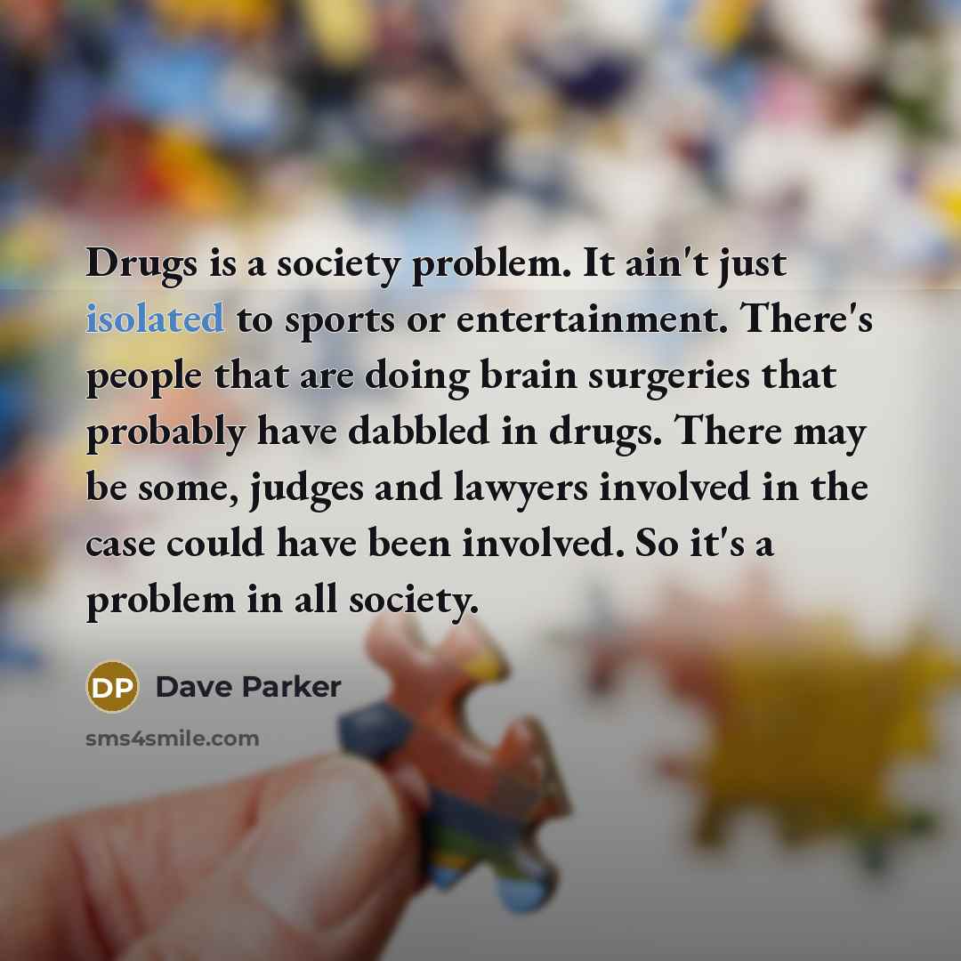 “Drugs is a society problem. It ain't just isolated to…” quote by Dave Parker