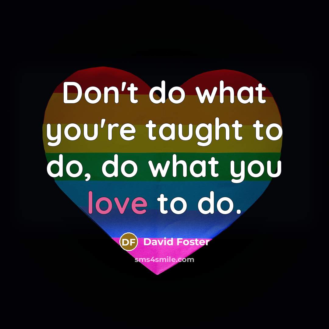 “Don't do what you're taught to do, do what you…” quote by David Foster