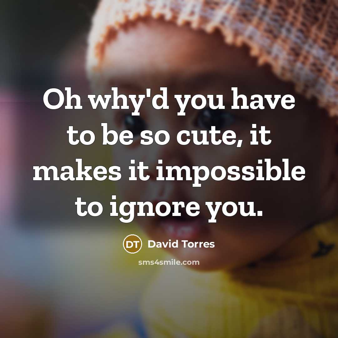“Oh why'd you have to be so cute, it makes it impossible to ignore you.” quote by David Torres