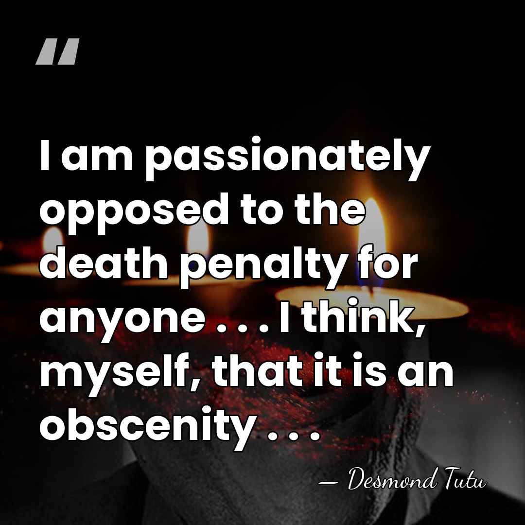 I am passionately opposed to the death penalty for anyone . .&hellip; - Desmond Tutu