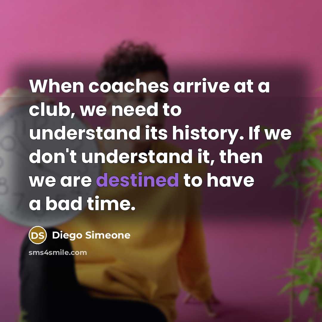 “When coaches arrive at a club, we need to understand…” quote by Diego Simeone