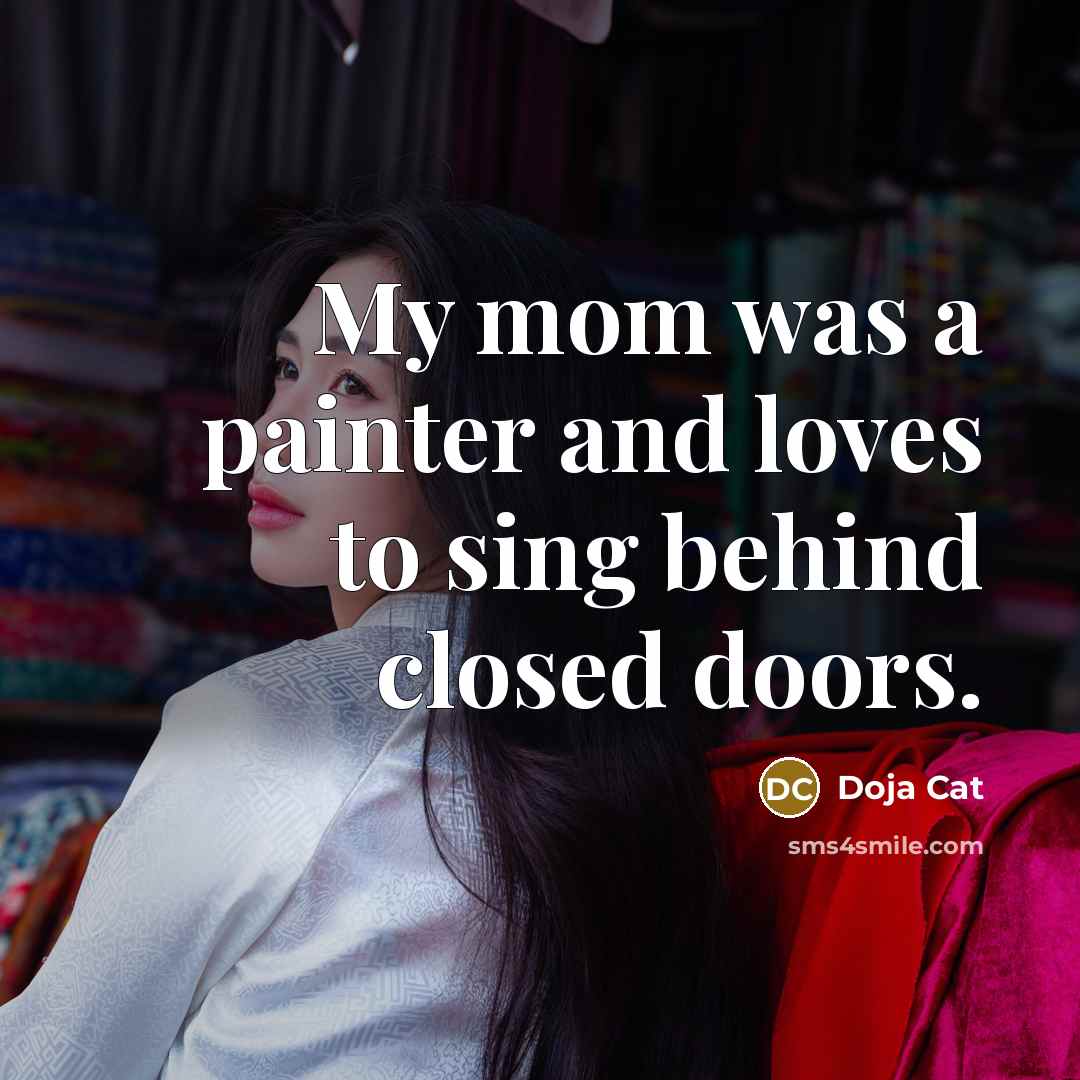 “My mom was a painter and loves to sing behind…” quote by Doja Cat