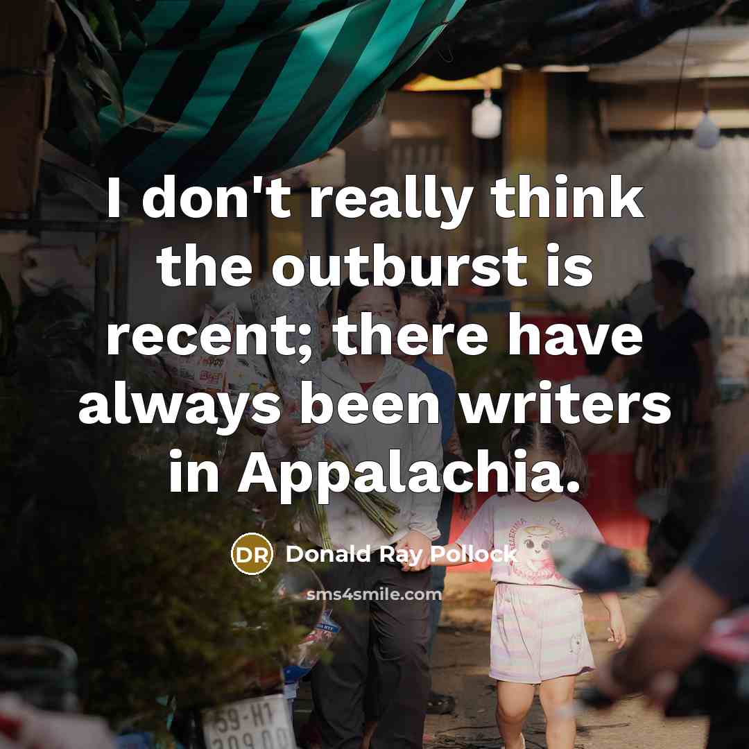 “I don't really think the outburst is recent; there have…” quote by Donald Ray Pollock