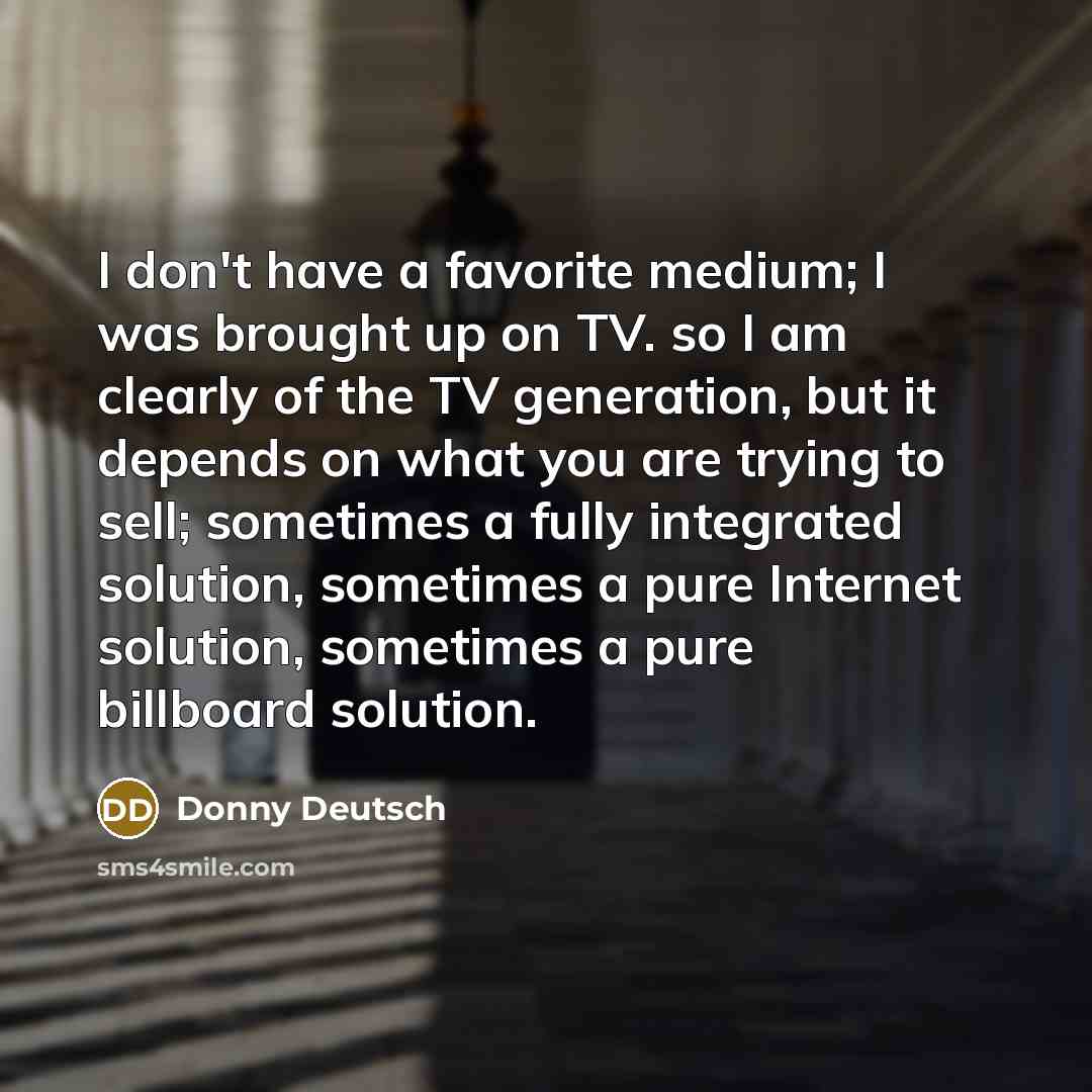 “I don't have a favorite medium; I was brought up…” quote by Donny Deutsch