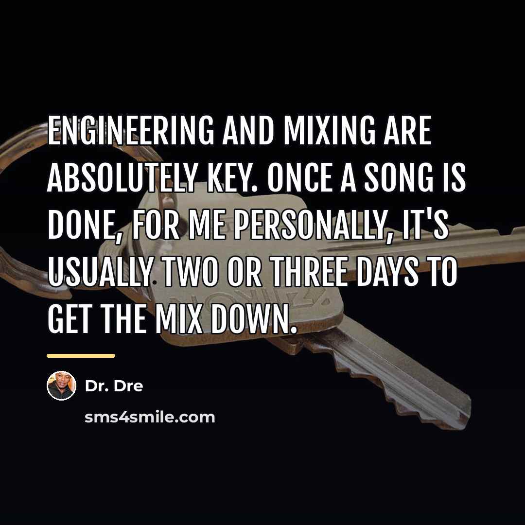 “Engineering and mixing are absolutely key. Once a song is…” quote by Dr. Dre