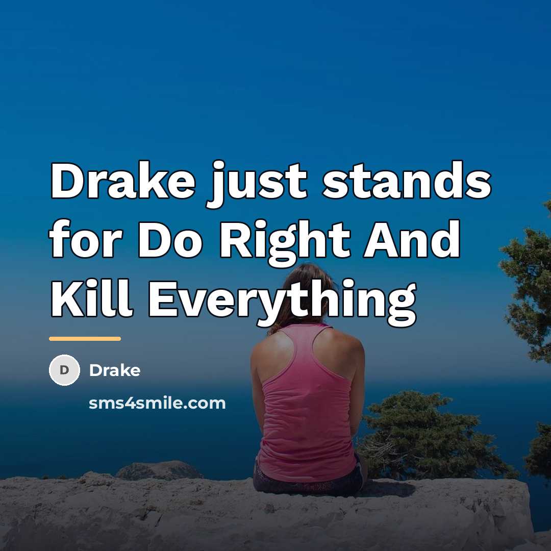 “Drake just stands for Do Right And Kill Everything…” quote by Drake