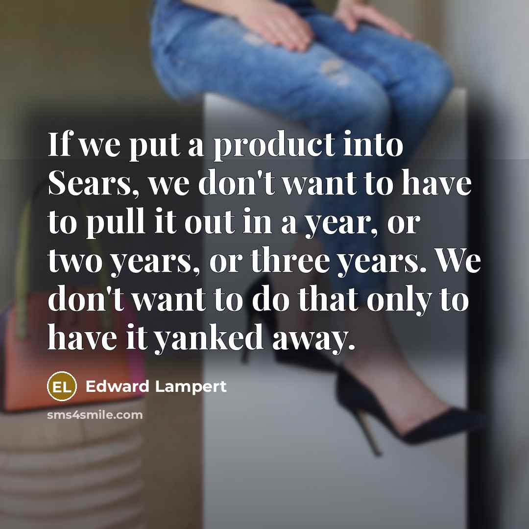 “If we put a product into Sears, we don't want…” quote by Edward Lampert