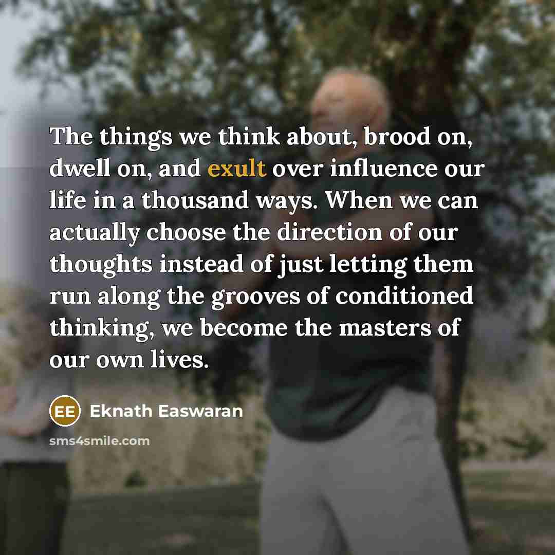 “The things we think about, brood on, dwell on, and…” quote by Eknath Easwaran