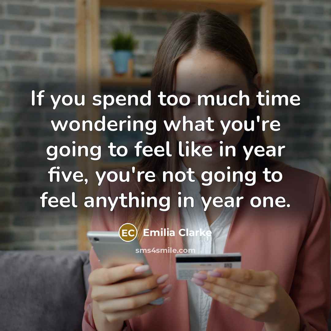 “If you spend too much time wondering what you're going…” quote by Emilia Clarke