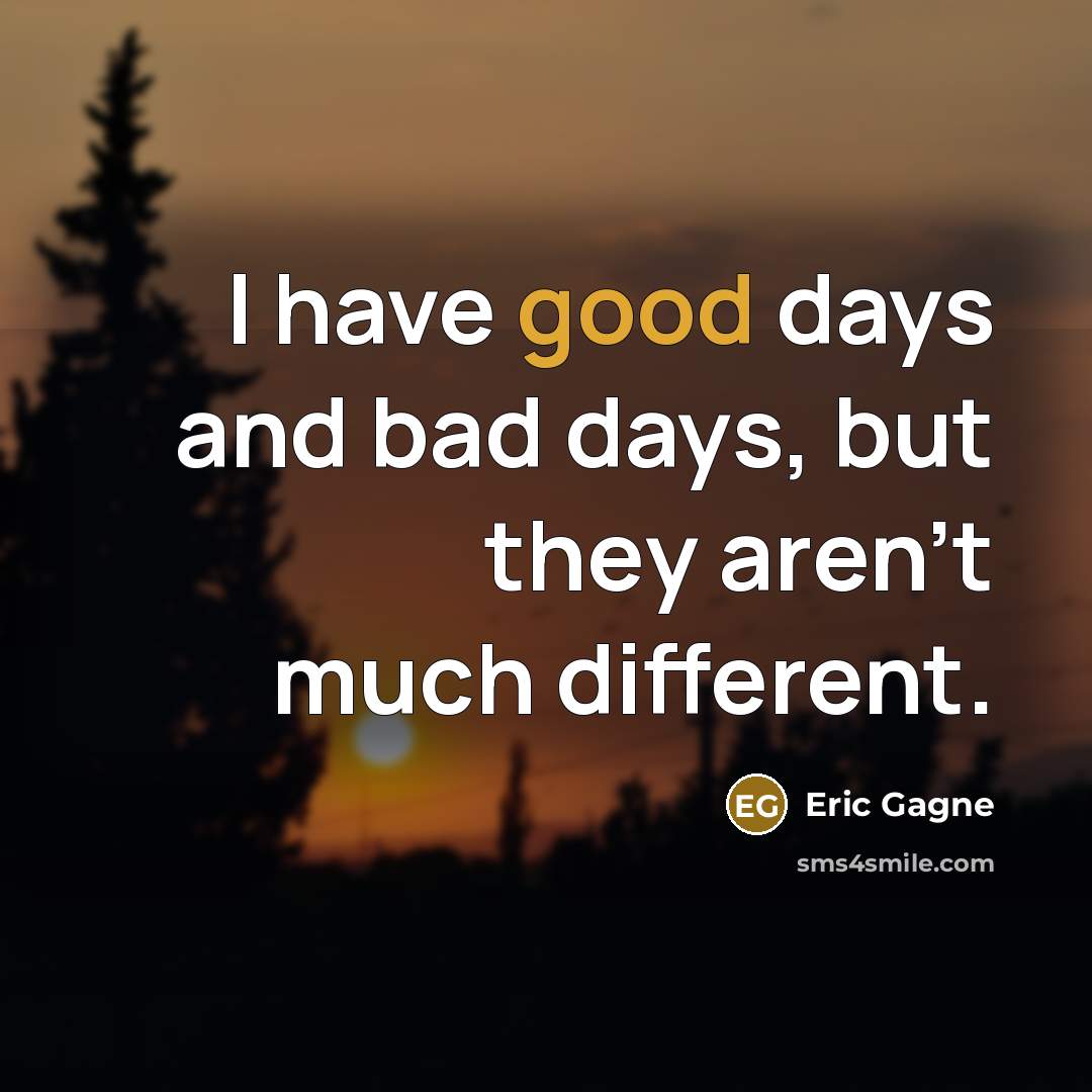 “I have good days and bad days, but they aren't…” quote by Eric Gagne