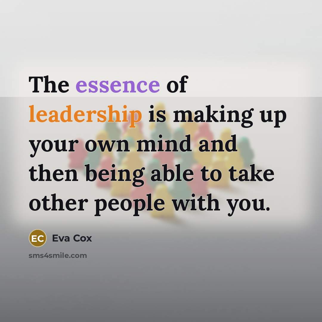 “The essence of leadership is making up your own mind…” quote by Eva Cox