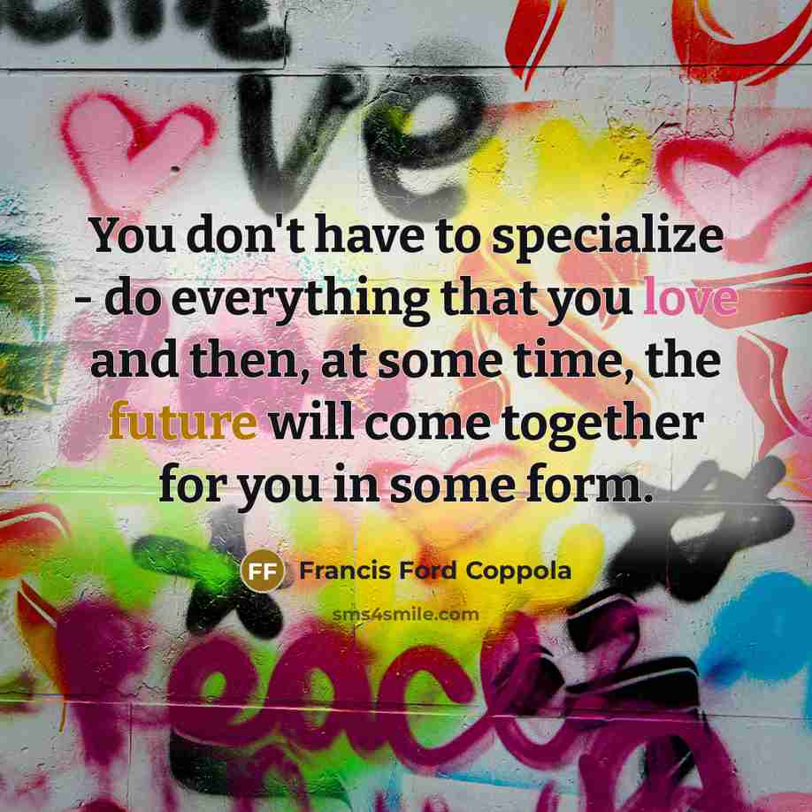 “You don't have to specialize - do everything that you…” quote by Francis Ford Coppola