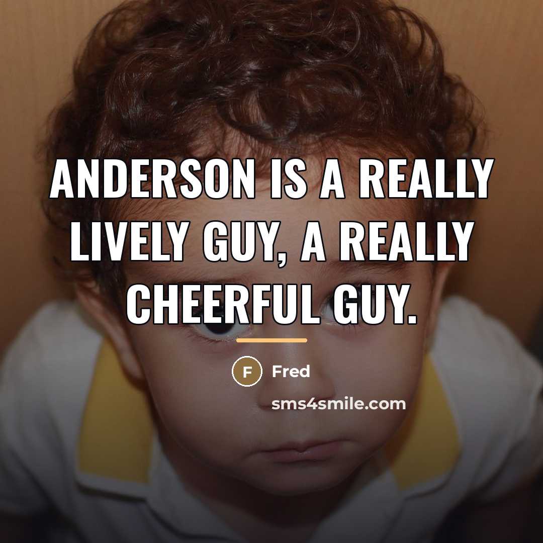 “Anderson is a really lively guy, a really cheerful guy.…” quote by Fred
