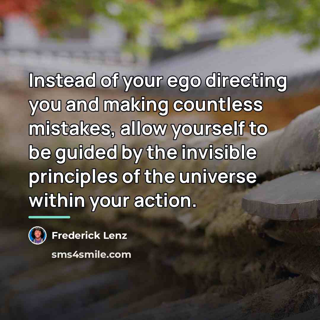 “Instead of your ego directing you and making countless mistakes,…” quote by Frederick Lenz