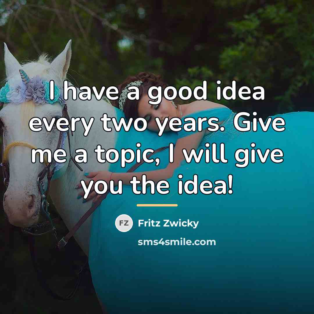 “I have a good idea every two years. Give me…” quote by Fritz Zwicky
