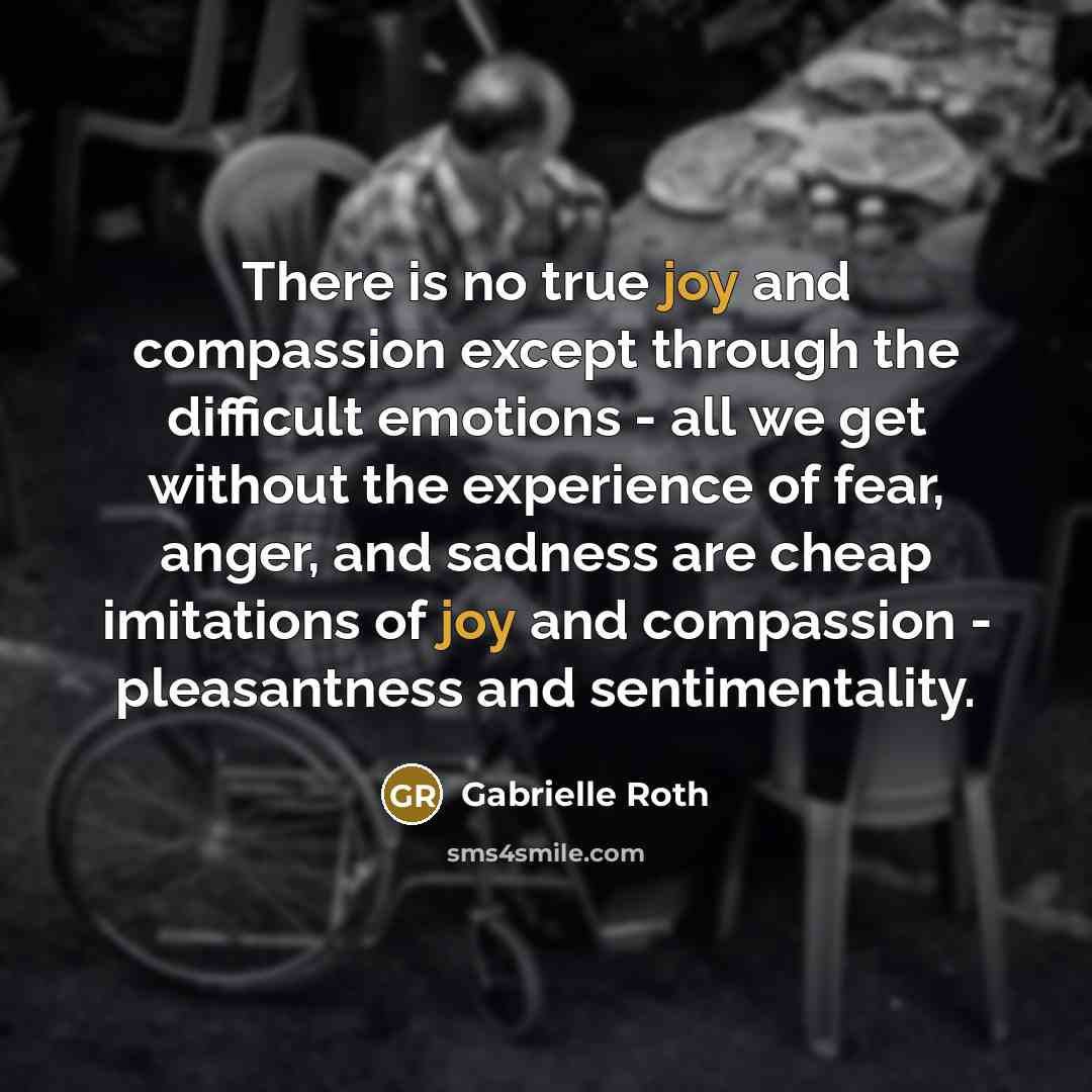 “There is no true joy and compassion except through the…” quote by Gabrielle Roth
