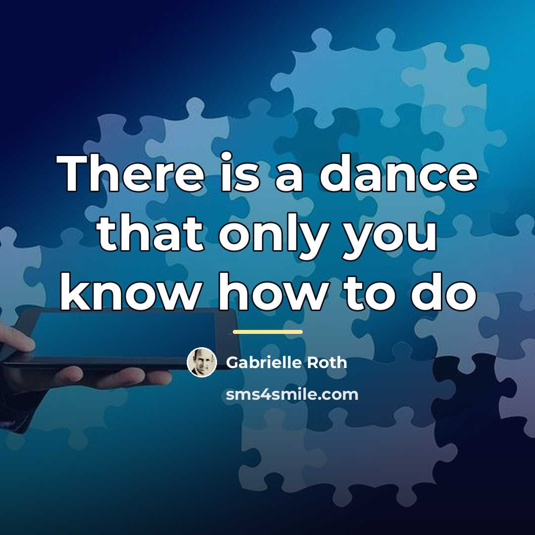 “There is a dance that only you know how to…” quote by Gabrielle Roth
