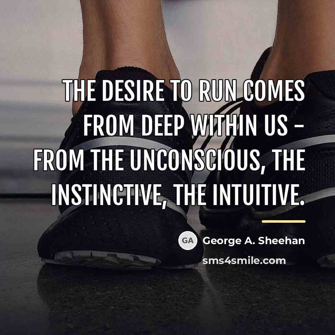 “The desire to run comes from deep within us -…” quote by George A. Sheehan