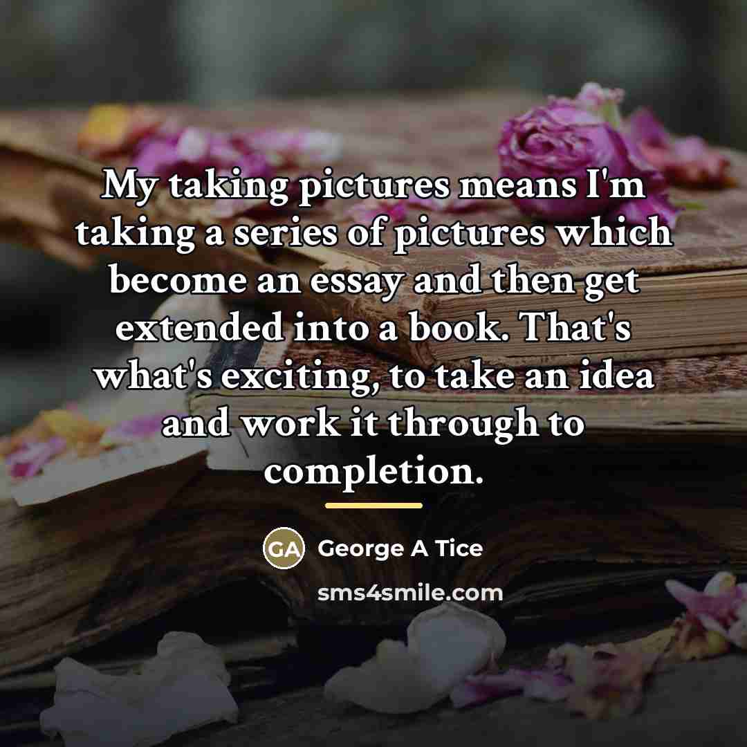 “My taking pictures means I'm taking a series of pictures…” quote by George A Tice