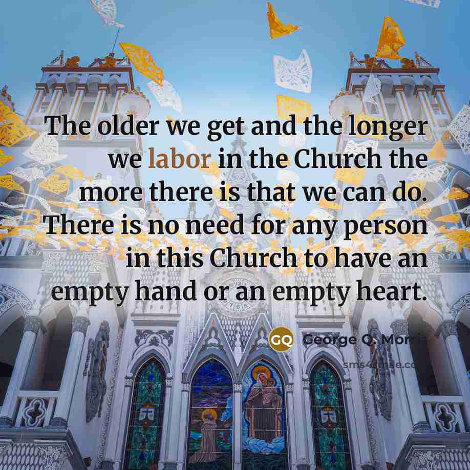 “The older we get and the longer we labor in…” quote by George Q. Morris