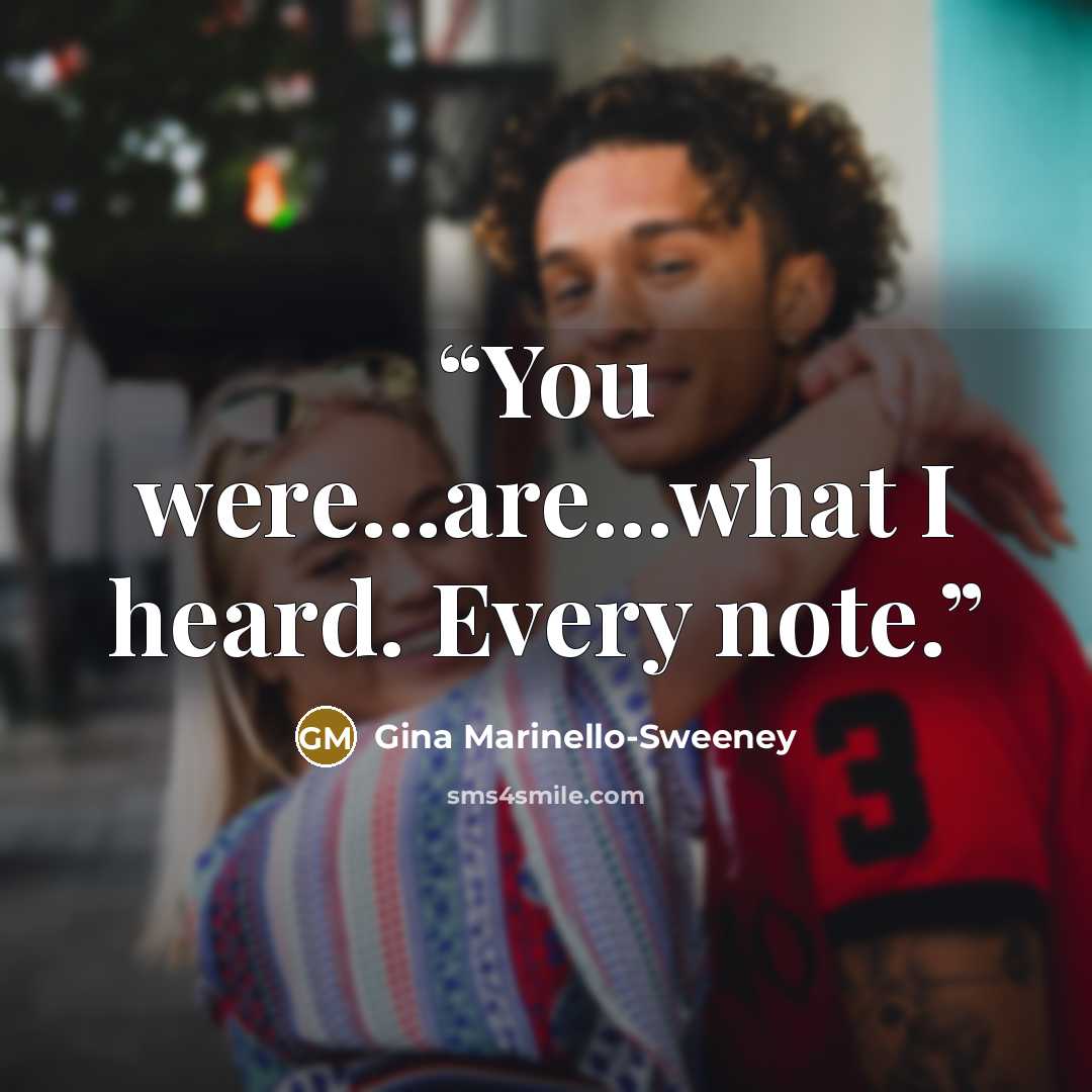 “You were...are...what I heard. Every note.” quote by Gina Marinello-Sweeney