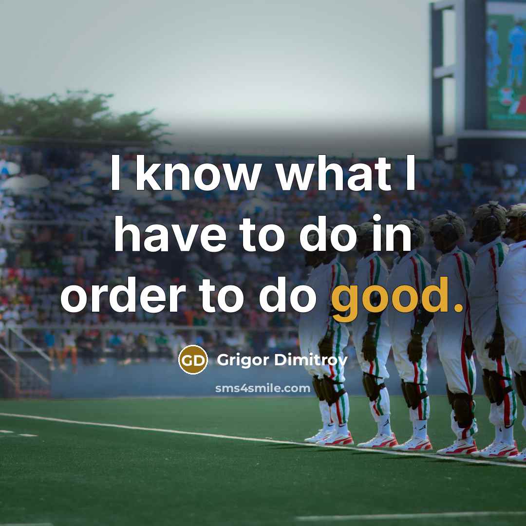 “I know what I have to do in order to…” quote by Grigor Dimitrov