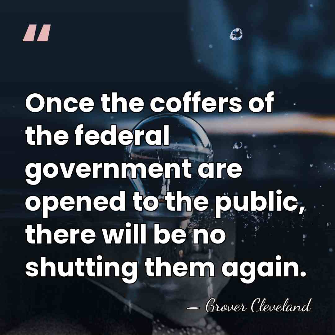 Once the coffers of the federal government are opened to the public,&hellip; - Grover Cleveland