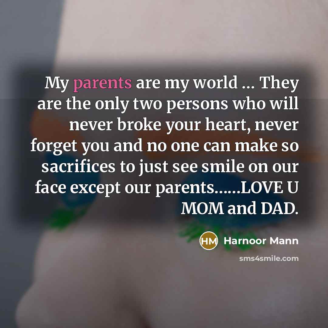 “My parents are my world … They are the only two persons who will never broke your heart, never forget you and no one can make so sacrifices to just see smile on our face except our parents……LOVE U MOM and DAD.” quote by Harnoor Mann