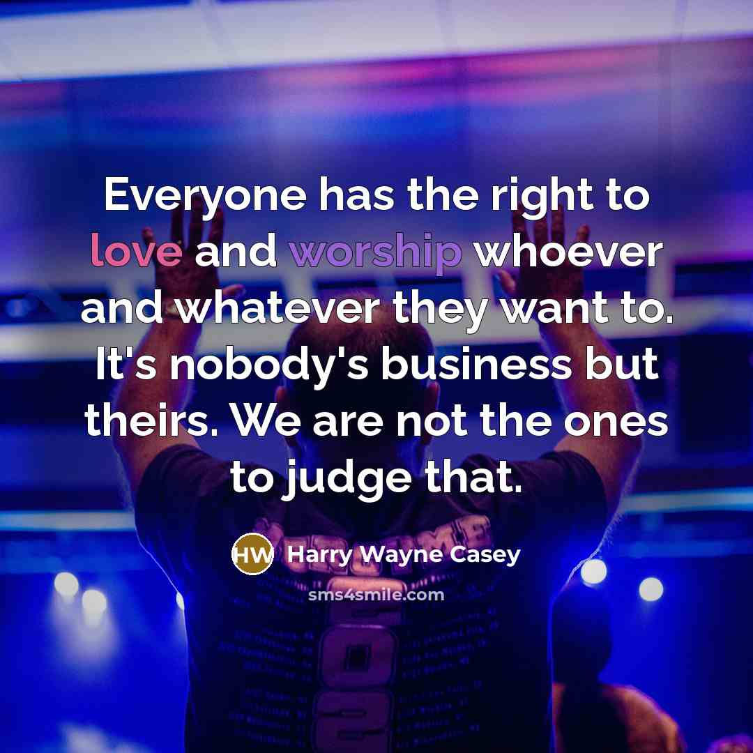 “Everyone has the right to love and worship whoever and…” quote by Harry Wayne Casey