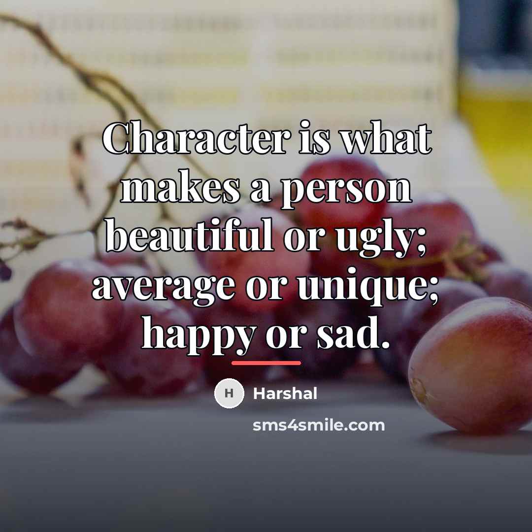“Character is what makes a person beautiful or ugly; average…” quote by Harshal