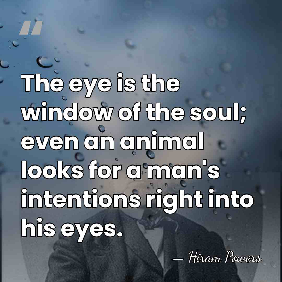 The eye is the window of the soul; even an animal looks&hellip; - Hiram Powers