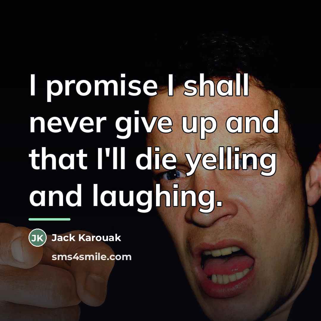 “I promise I shall never give up and that I'll…” quote by Jack Karouak