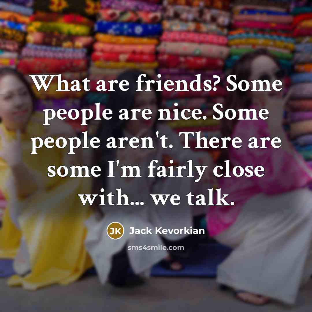 “What are friends? Some people are nice. Some people aren't.…” quote by Jack Kevorkian