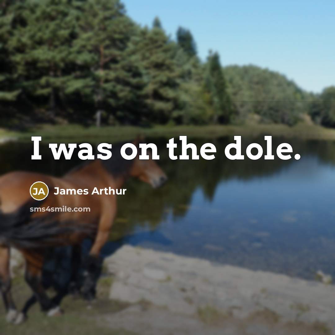 “I was on the dole.” quote by James Arthur