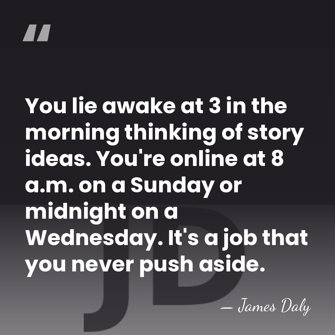 You lie awake at 3 in the morning thinking of story ideas.&hellip; - James Daly