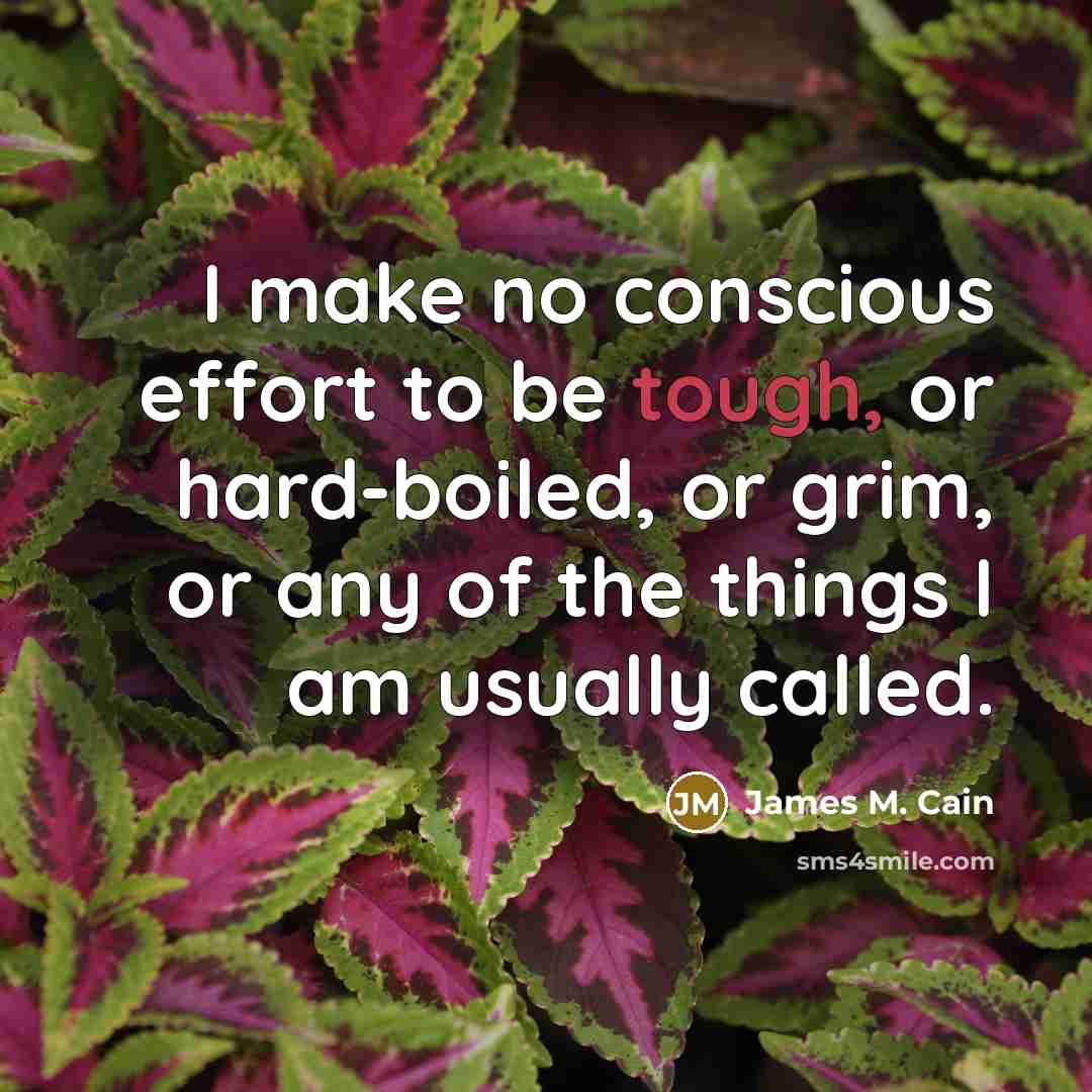 “I make no conscious effort to be tough, or hard-boiled,…” quote by James M. Cain