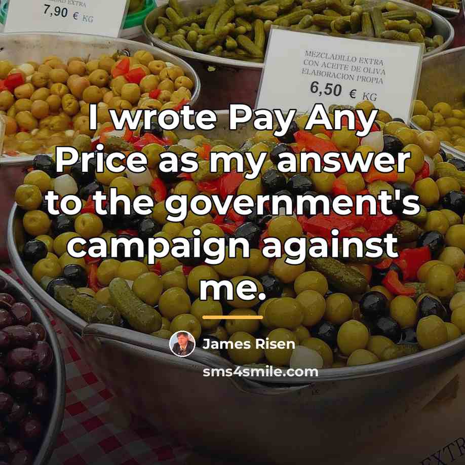 “I wrote Pay Any Price as my answer to the…” quote by James Risen