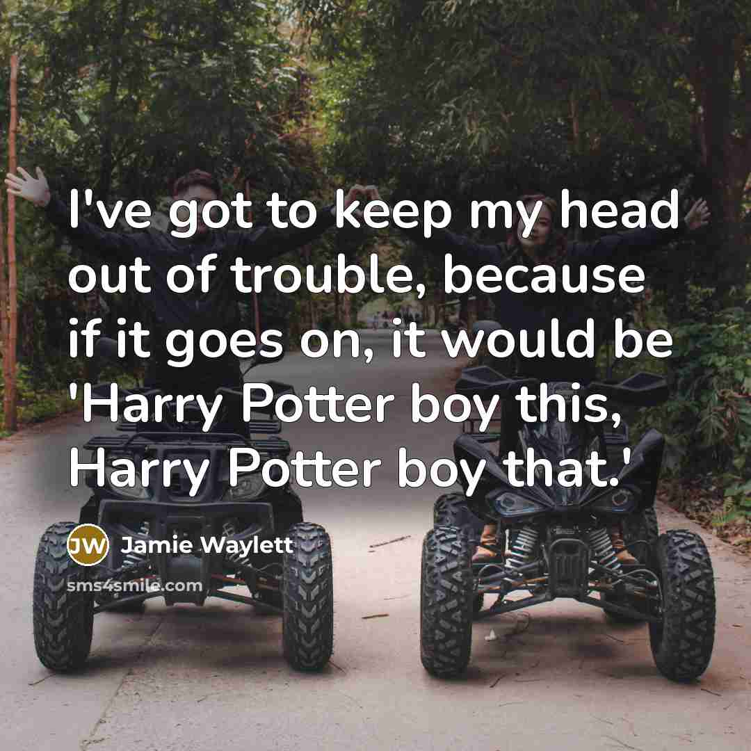 “I've got to keep my head out of trouble, because…” quote by Jamie Waylett