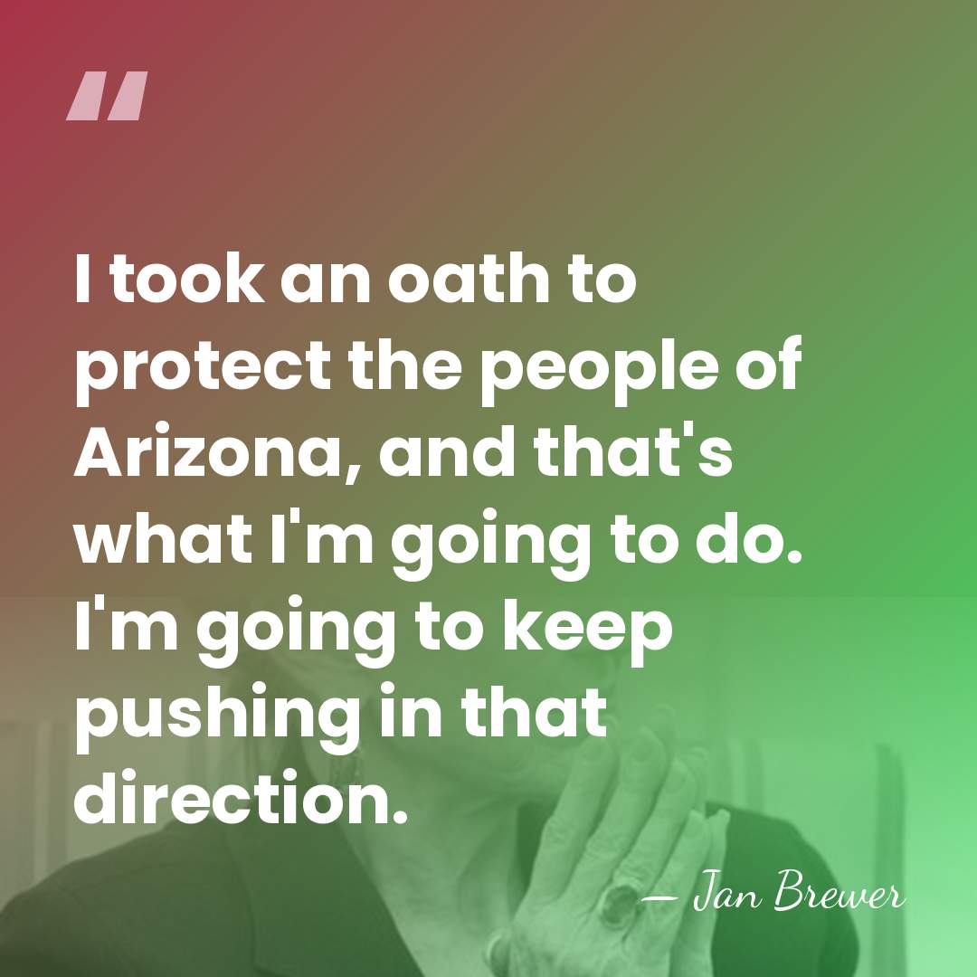 I took an oath to protect the people of Arizona, and that's&hellip; - Jan Brewer