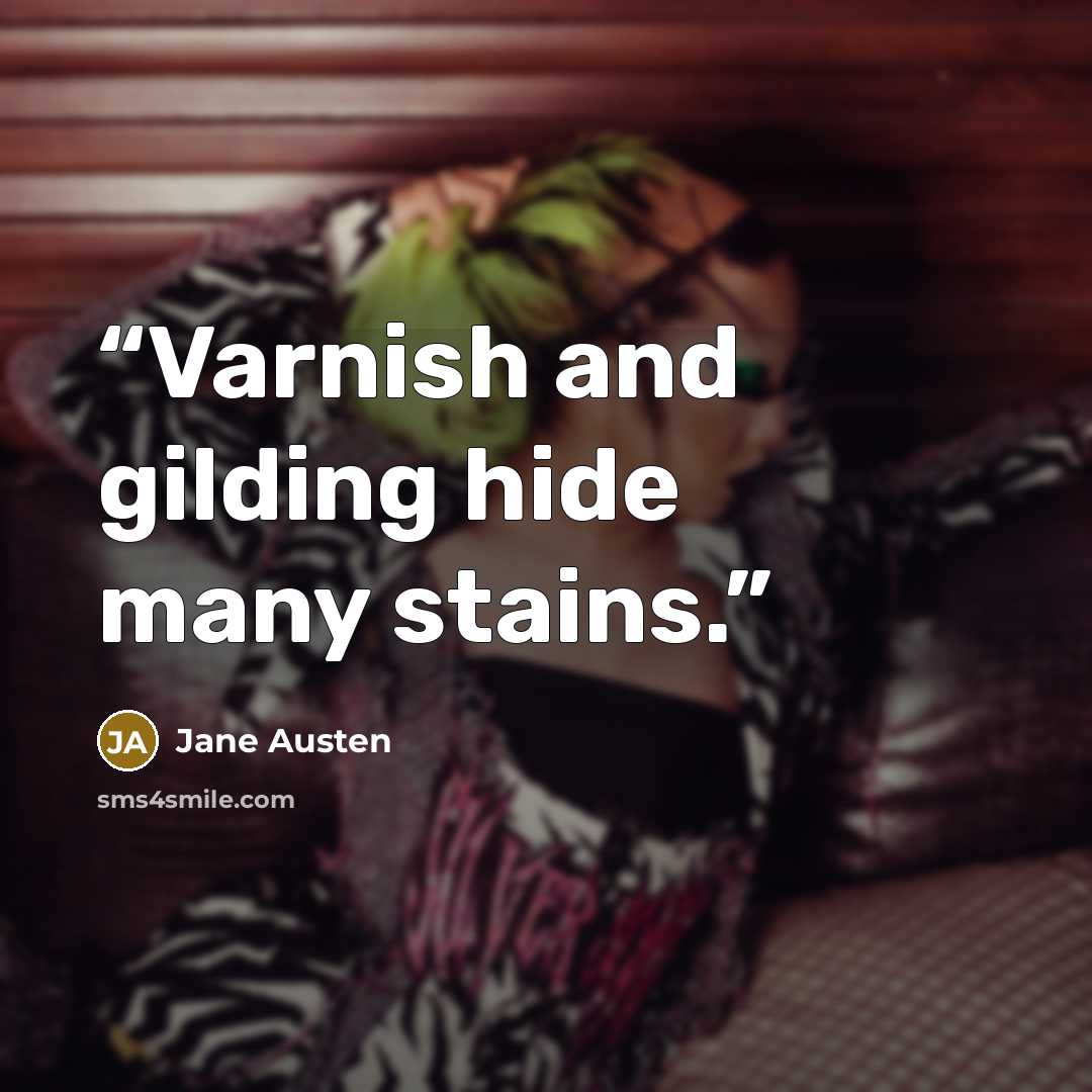 “Varnish and gilding hide many stains.” quote by Jane Austen