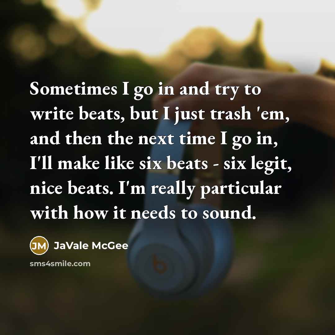 “Sometimes I go in and try to write beats, but I just trash 'em, and then the next time I go in, I'll make like six beats - six legit, nice beats. I'm really particular with how it needs to sound.” quote by JaVale McGee