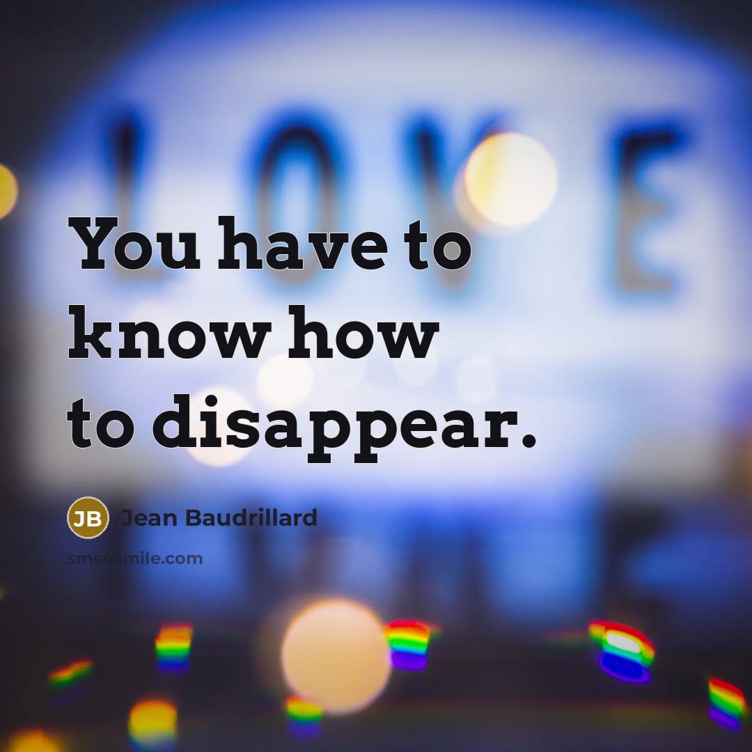 “You have to know how to disappear.…” quote by Jean Baudrillard