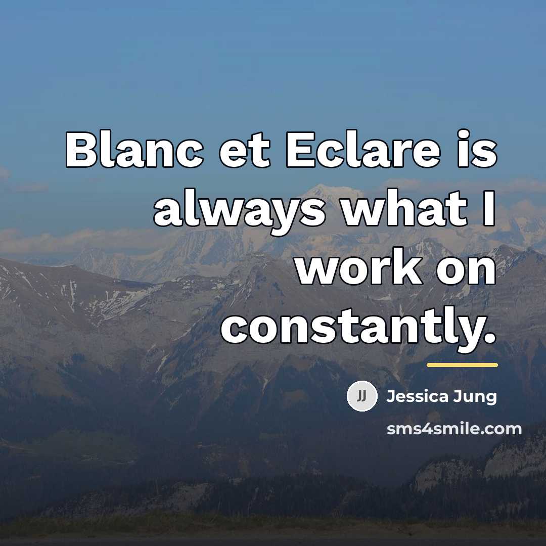 “Blanc et Eclare is always what I work on constantly.…” quote by Jessica Jung